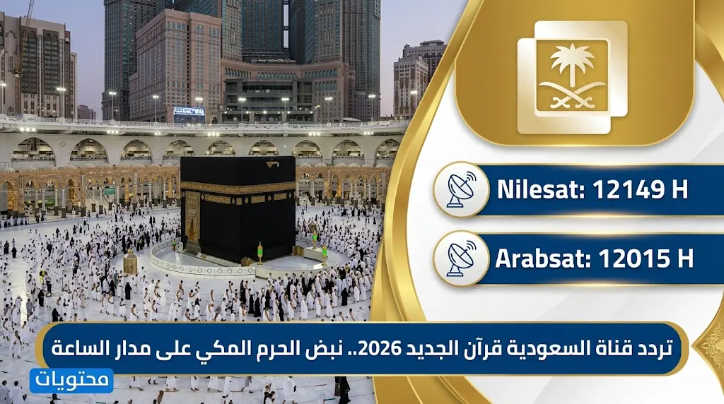 تردد قناة السعودية قرآن الجديد 2026 على نايل سات وعرب سات لمتابعة شعائر أيام التشريق
