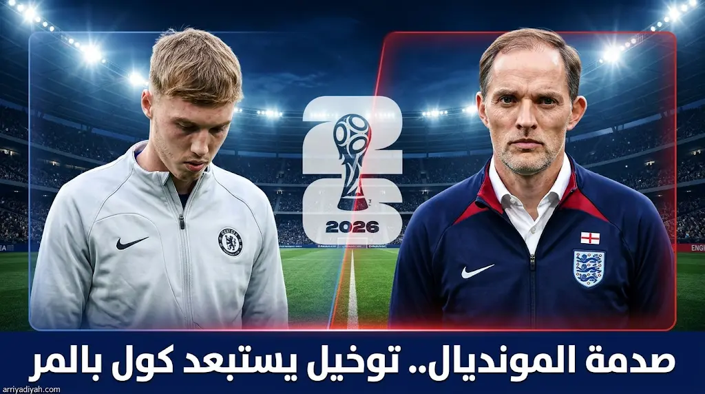صدمة استبعاد كول بالمر من قائمة إنجلترا في كأس العالم 2026: رسالة "مكفارلين" وموعد مباراة تشيلسي الحاسمة